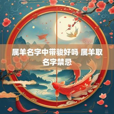 属羊名字中带骏好吗 属羊取名字禁忌