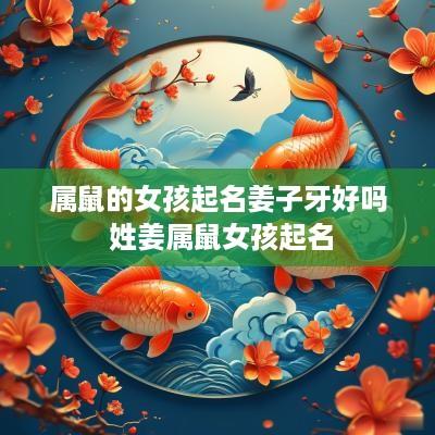 属鼠的女孩起名姜子牙好吗 姓姜属鼠女孩起名