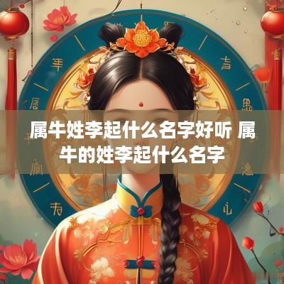 属牛姓李起什么名字好听 属牛的姓李起什么名字