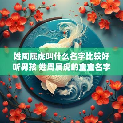 姓周属虎叫什么名字比较好听男孩 姓周属虎的宝宝名字怎么起