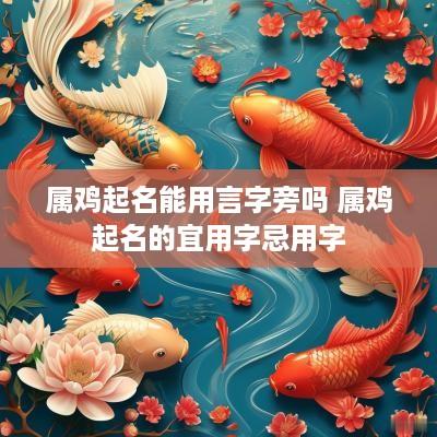 属鸡起名能用言字旁吗 属鸡起名的宜用字忌用字