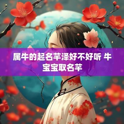 属牛的起名芊泽好不好听 牛宝宝取名芊