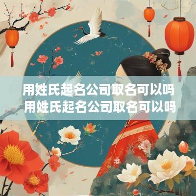 用姓氏起名公司取名可以吗 用姓氏起名公司取名可以吗女孩