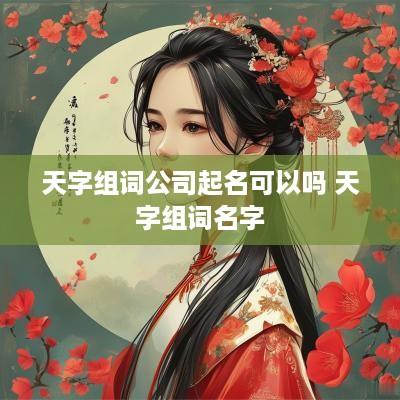 天字组词公司起名可以吗 天字组词名字