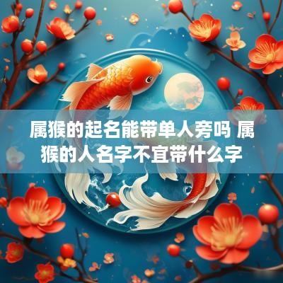 属猴的起名能带单人旁吗 属猴的人名字不宜带什么字