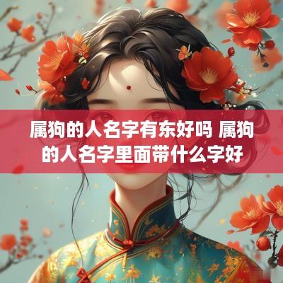 属狗的人名字有东好吗 属狗的人名字里面带什么字好