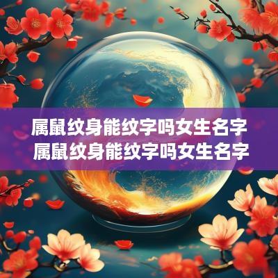 属鼠纹身能纹字吗女生名字 属鼠纹身能纹字吗女生名字叫什么