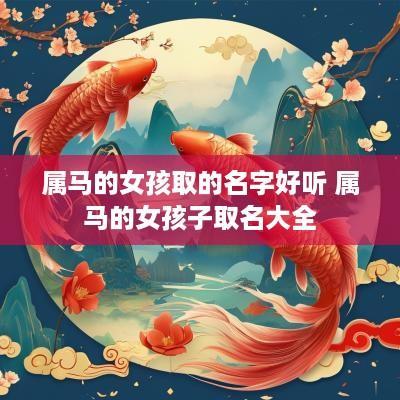 属马的女孩取的名字好听 属马的女孩子取名大全