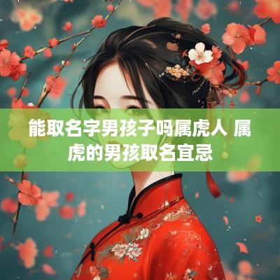 能取名字男孩子吗属虎人 属虎的男孩取名宜忌
