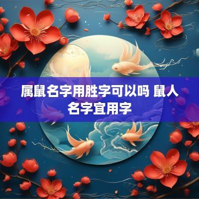属鼠名字用胜字可以吗 鼠人名字宜用字