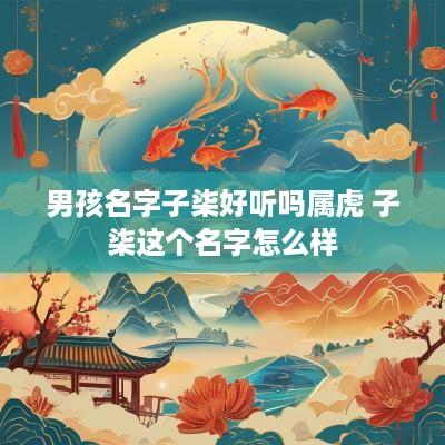男孩名字子柒好听吗属虎 子柒这个名字怎么样