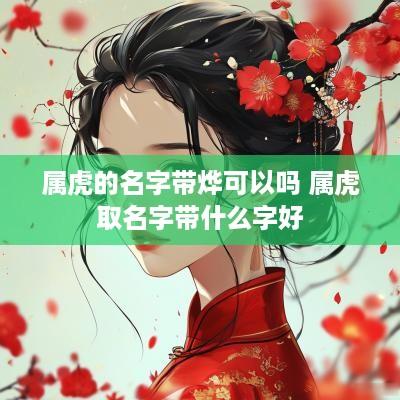 属虎的名字带烨可以吗 属虎取名字带什么字好