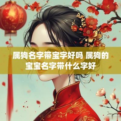 属狗名字带宝字好吗 属狗的宝宝名字带什么字好