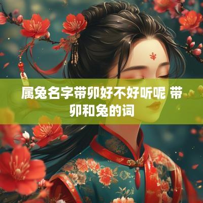 属兔名字带卯好不好听呢 带卯和兔的词