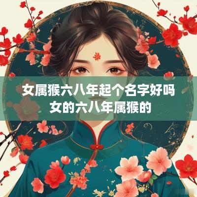 女属猴六八年起个名字好吗 女的六八年属猴的