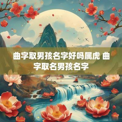 曲字取男孩名字好吗属虎 曲字取名男孩名字