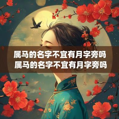 属马的名字不宜有月字旁吗 属马的名字不宜有月字旁吗为什么