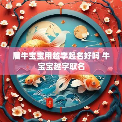 属牛宝宝用越字起名好吗 牛宝宝越字取名