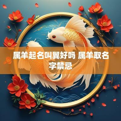 属羊起名叫翼好吗 属羊取名字禁忌