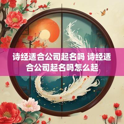 诗经适合公司起名吗 诗经适合公司起名吗怎么起
