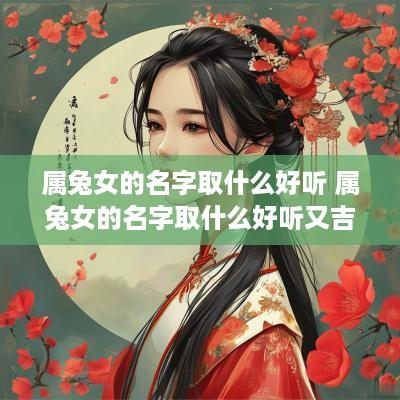 属兔女的名字取什么好听 属兔女的名字取什么好听又吉祥