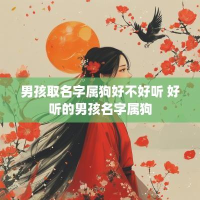 男孩取名字属狗好不好听 好听的男孩名字属狗