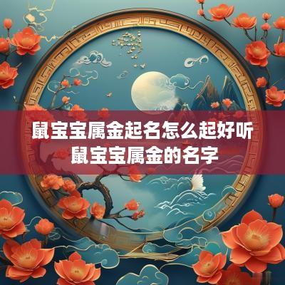 鼠宝宝属金起名怎么起好听 鼠宝宝属金的名字