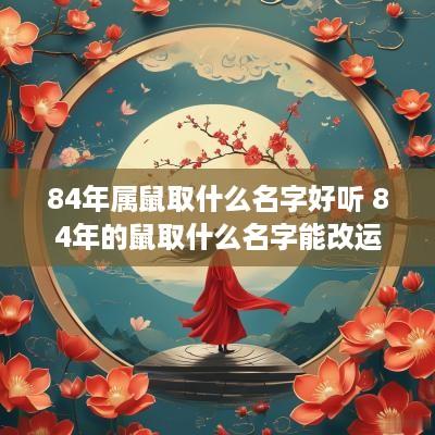 84年属鼠取什么名字好听 84年的鼠取什么名字能改运