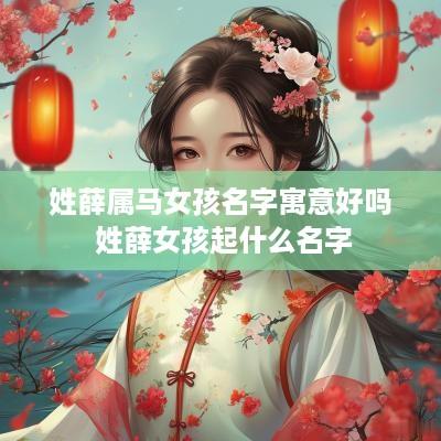 姓薛属马女孩名字寓意好吗 姓薛女孩起什么名字