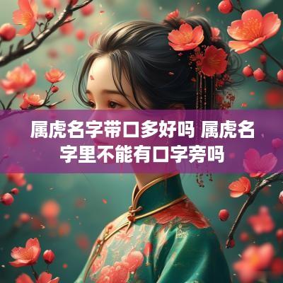 属虎名字带口多好吗 属虎名字里不能有口字旁吗
