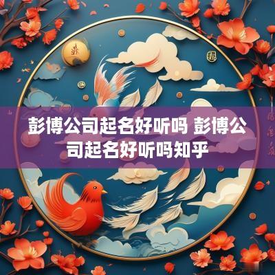彭博公司起名好听吗 彭博公司起名好听吗知乎