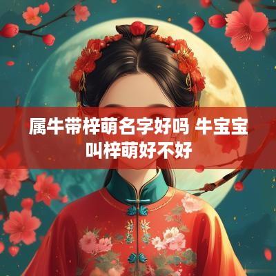 属牛带梓萌名字好吗 牛宝宝叫梓萌好不好