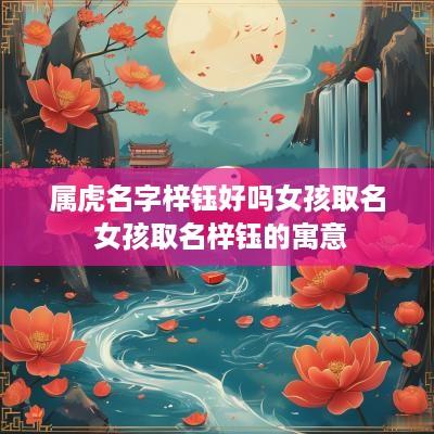 属虎名字梓钰好吗女孩取名 女孩取名梓钰的寓意