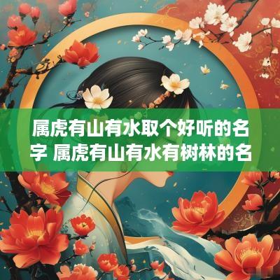 属虎有山有水取个好听的名字 属虎有山有水有树林的名字