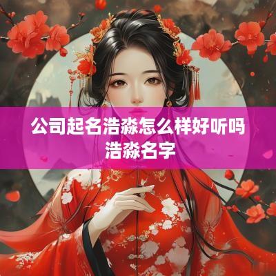 公司起名浩淼怎么样好听吗 浩淼名字