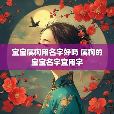 宝宝属狗用名字好吗 属狗的宝宝名字宜用字