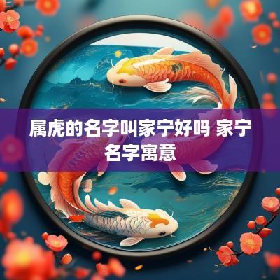 属虎的名字叫家宁好吗 家宁名字寓意