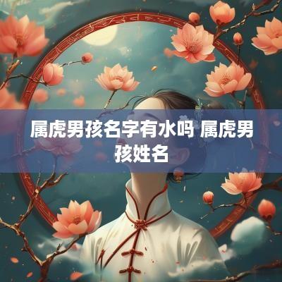 属虎男孩名字有水吗 属虎男孩姓名