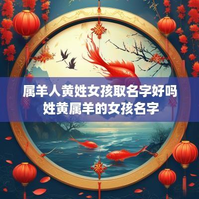 属羊人黄姓女孩取名字好吗 姓黄属羊的女孩名字