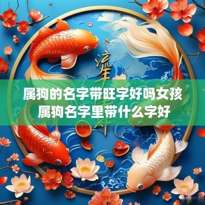 属狗的名字带旺字好吗女孩 属狗名字里带什么字好