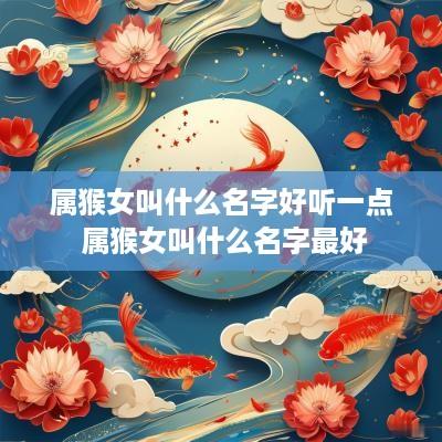 属猴女叫什么名字好听一点 属猴女叫什么名字最好