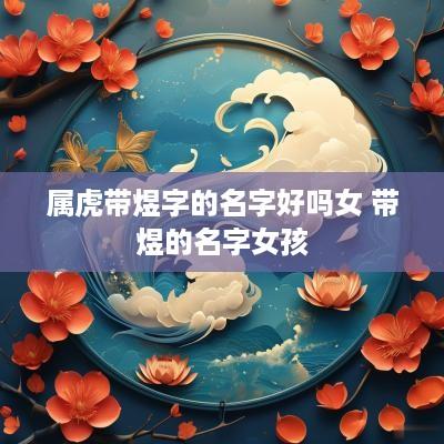 属虎带煜字的名字好吗女 带煜的名字女孩