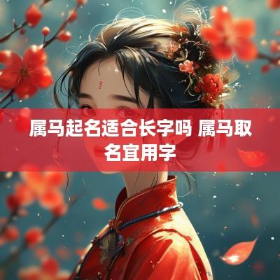 属马起名适合长字吗 属马取名宜用字