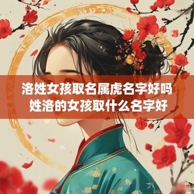 洛姓女孩取名属虎名字好吗 姓洛的女孩取什么名字好