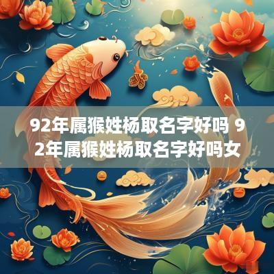 92年属猴姓杨取名字好吗 92年属猴姓杨取名字好吗女孩