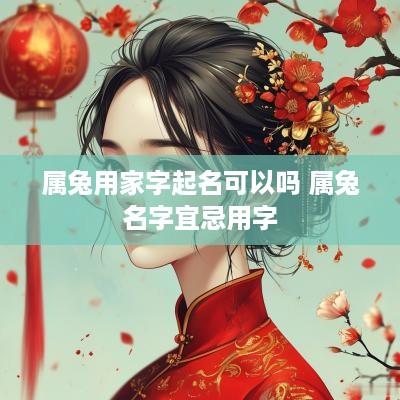 属兔用家字起名可以吗 属兔名字宜忌用字