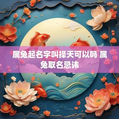 属兔起名字叫择天可以吗 属兔取名忌讳