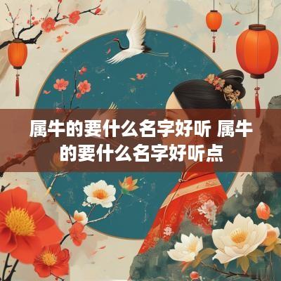 属牛的要什么名字好听 属牛的要什么名字好听点