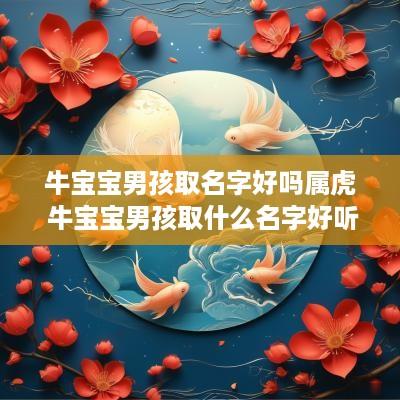 牛宝宝男孩取名字好吗属虎 牛宝宝男孩取什么名字好听