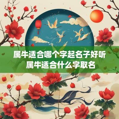 属牛适合哪个字起名子好听 属牛适合什么字取名